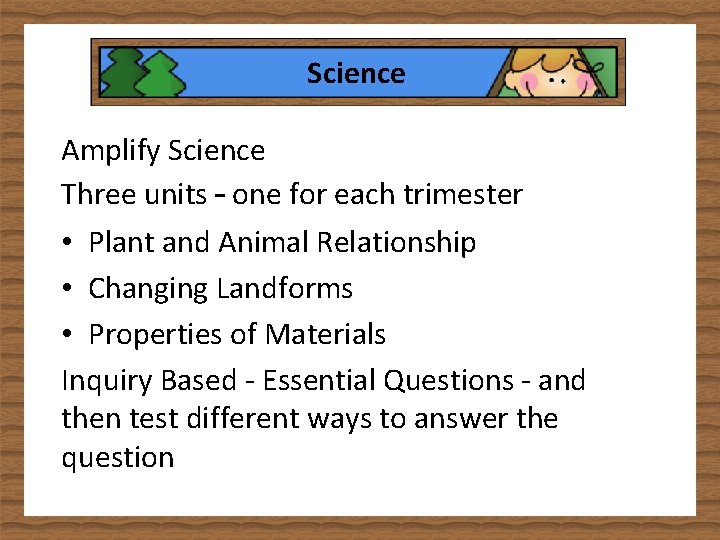 Science Amplify Science Three units – one for each trimester • Plant and Animal