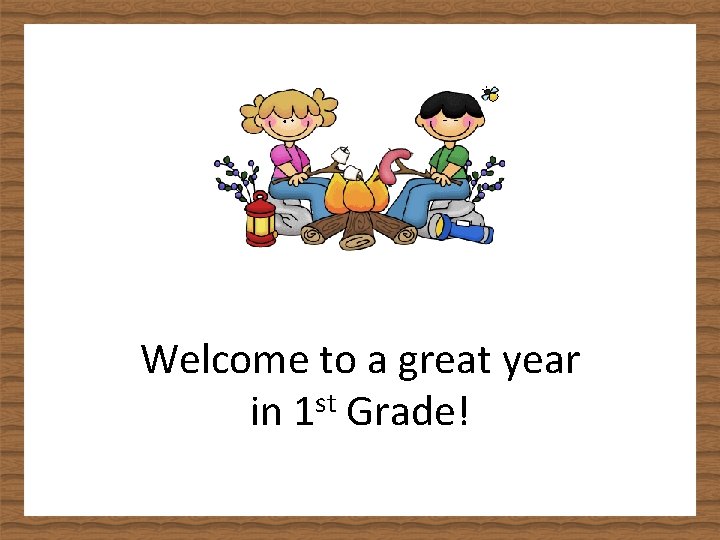 Welcome to a great year in 1 st Grade! 