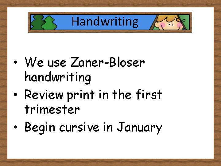 Handwriting • We use Zaner-Bloser handwriting • Review print in the first trimester •