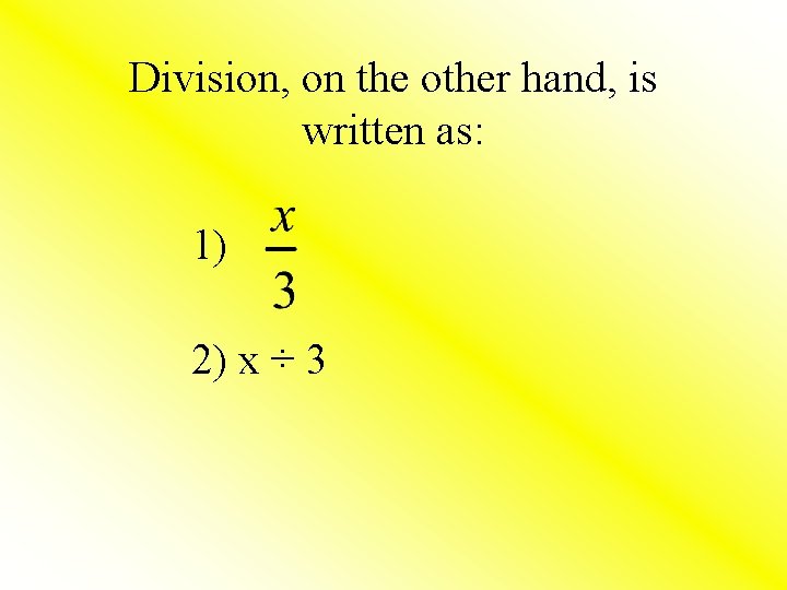 Division, on the other hand, is written as: 1) 2) x ÷ 3 