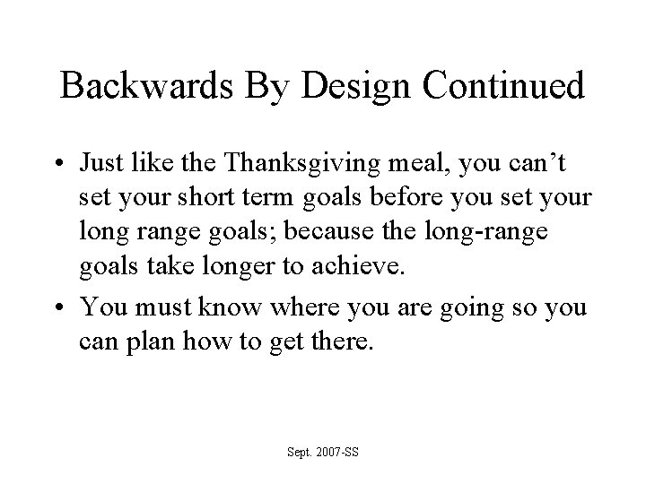 Backwards By Design Continued • Just like the Thanksgiving meal, you can’t set your