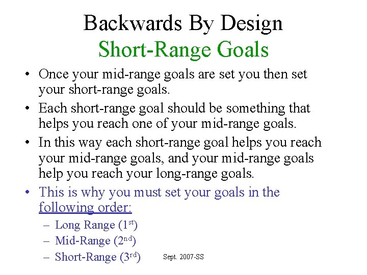 Backwards By Design Short-Range Goals • Once your mid-range goals are set you then