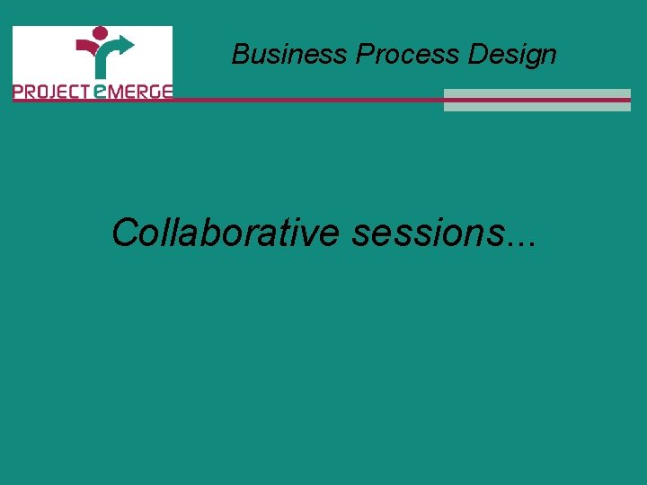 Business Process Design Collaborative sessions. . . 