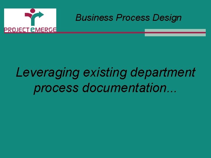 Business Process Design Leveraging existing department process documentation. . . 