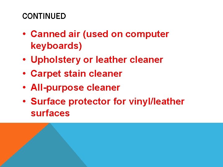 CONTINUED • Canned air (used on computer keyboards) • Upholstery or leather cleaner •