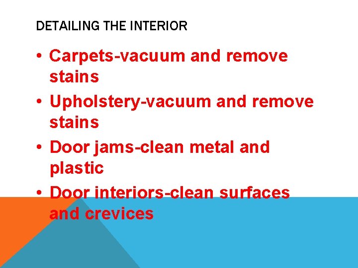 DETAILING THE INTERIOR • Carpets-vacuum and remove stains • Upholstery-vacuum and remove stains •