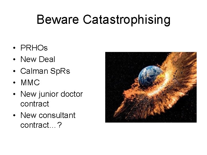Beware Catastrophising • • • PRHOs New Deal Calman Sp. Rs MMC New junior