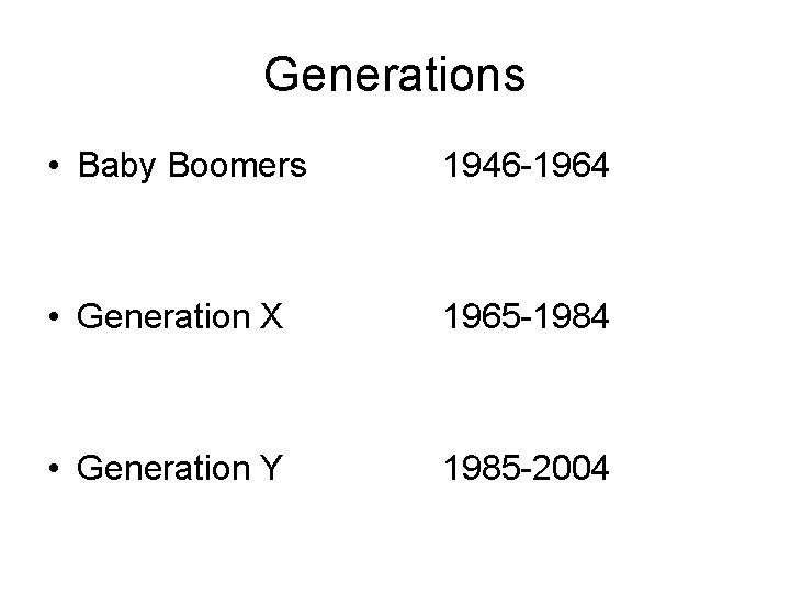 Generations • Baby Boomers 1946 -1964 • Generation X 1965 -1984 • Generation Y