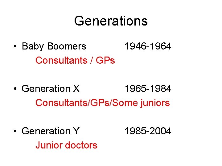 Generations • Baby Boomers 1946 -1964 Consultants / GPs • Generation X 1965 -1984