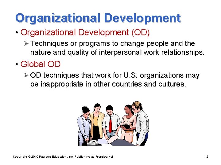 Organizational Development • Organizational Development (OD) Ø Techniques or programs to change people and