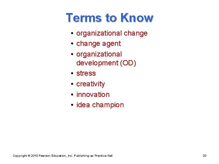 Terms to Know • • organizational change agent organizational development (OD) stress creativity innovation