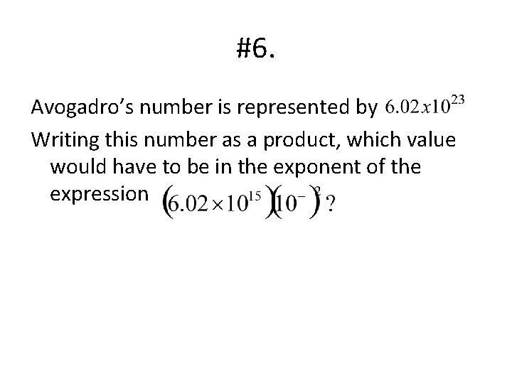 #6. Avogadro’s number is represented by Writing this number as a product, which value