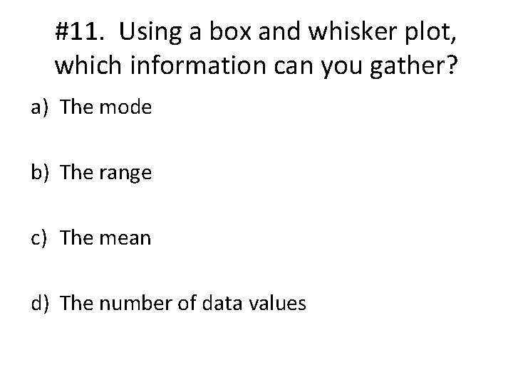 #11. Using a box and whisker plot, which information can you gather? a) The