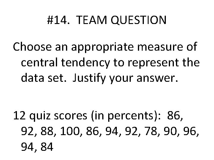 #14. TEAM QUESTION Choose an appropriate measure of central tendency to represent the data