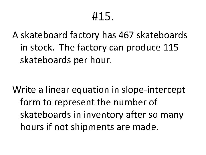 #15. A skateboard factory has 467 skateboards in stock. The factory can produce 115