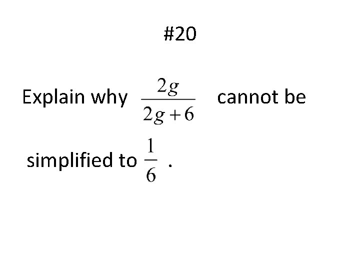 #20 Explain why simplified to cannot be. 