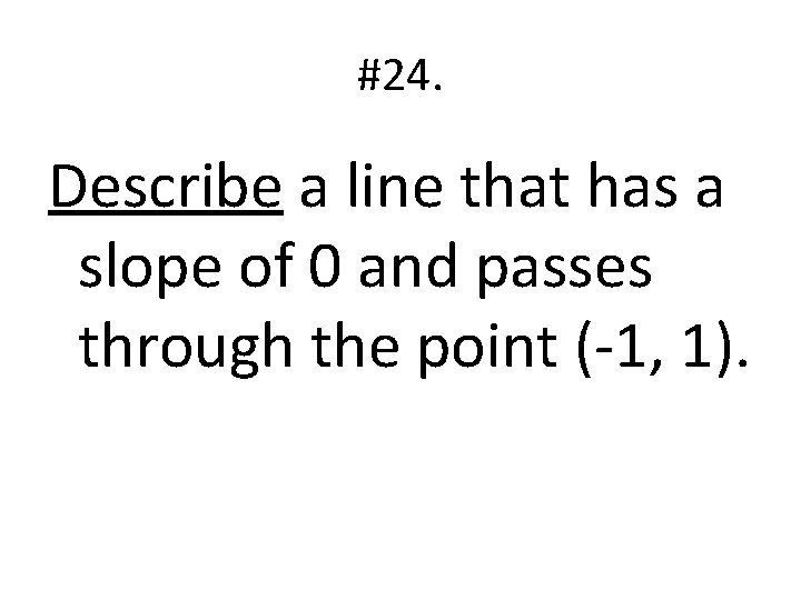 #24. Describe a line that has a slope of 0 and passes through the