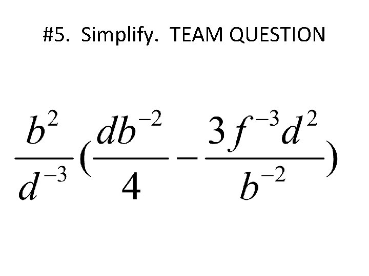 #5. Simplify. TEAM QUESTION 