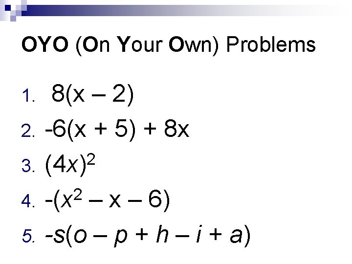 OYO (On Your Own) Problems 1. 2. 3. 4. 5. 8(x – 2) -6(x