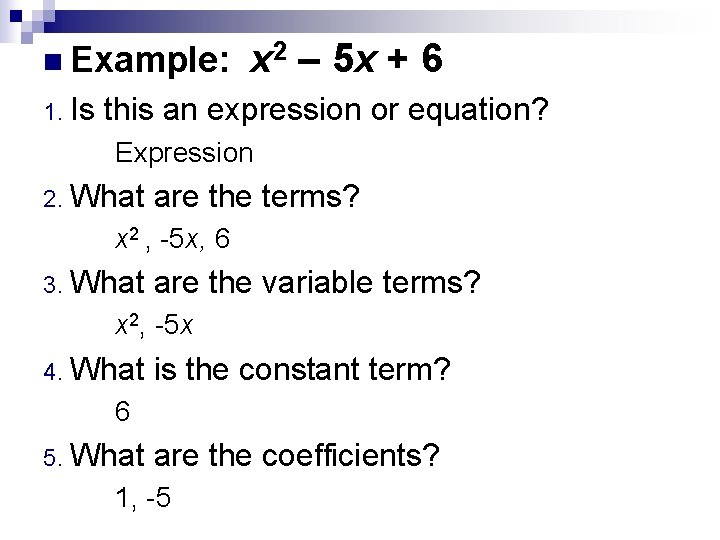 n Example: 1. Is x 2 – 5 x + 6 this an expression