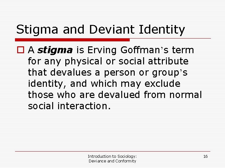 Stigma and Deviant Identity o A stigma is Erving Goffman’s term for any physical