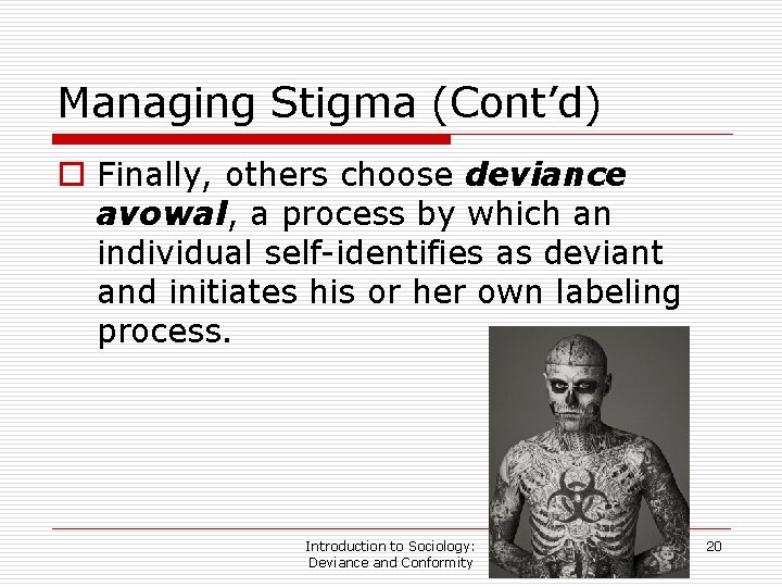 Managing Stigma (Cont’d) o Finally, others choose deviance avowal, a process by which an