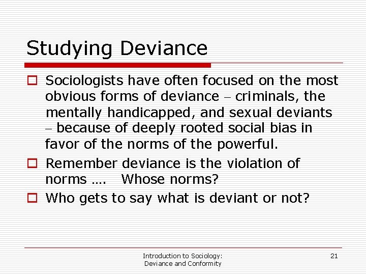 Studying Deviance o Sociologists have often focused on the most obvious forms of deviance