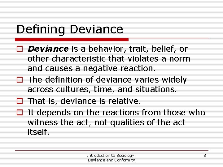 Defining Deviance o Deviance is a behavior, trait, belief, or other characteristic that violates