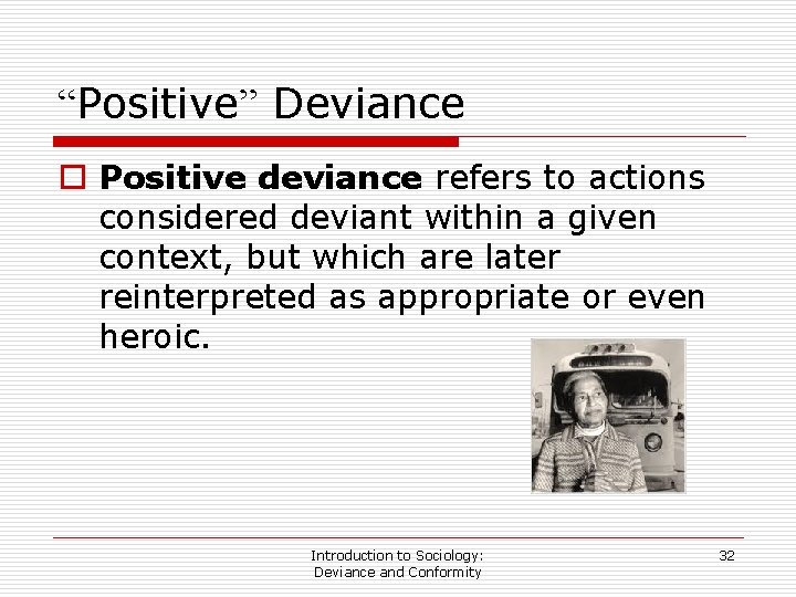 “Positive” Deviance o Positive deviance refers to actions considered deviant within a given context,