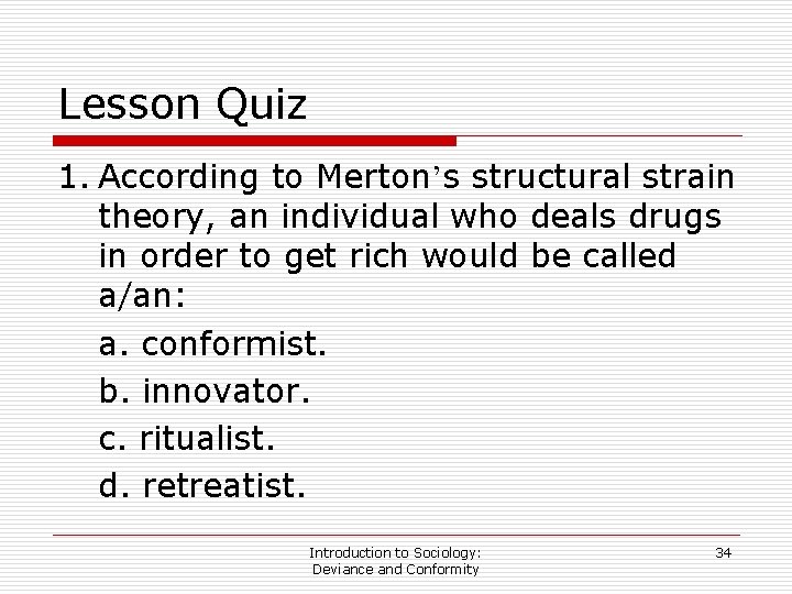 Lesson Quiz 1. According to Merton’s structural strain theory, an individual who deals drugs