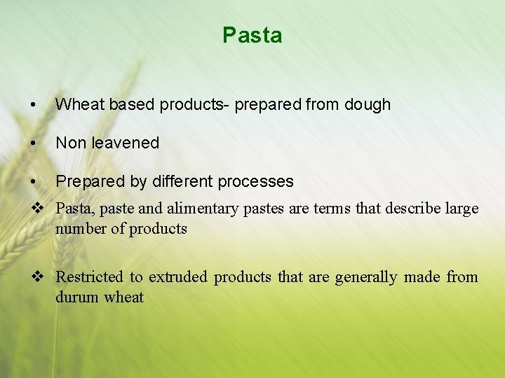 Pasta • Wheat based products- prepared from dough • Non leavened • Prepared by