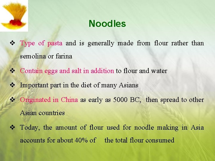 Noodles v Type of pasta and is generally made from flour rather than semolina