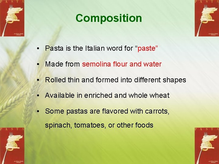 Composition • Pasta is the Italian word for “paste” • Made from semolina flour