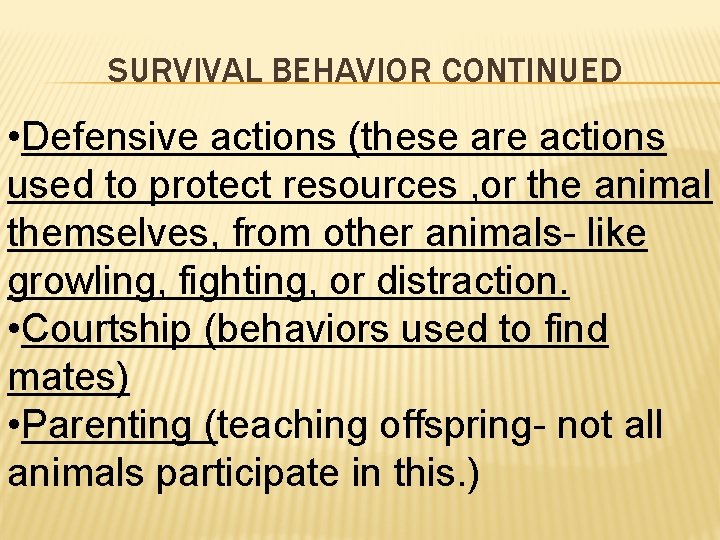 SURVIVAL BEHAVIOR CONTINUED • Defensive actions (these are actions used to protect resources ,