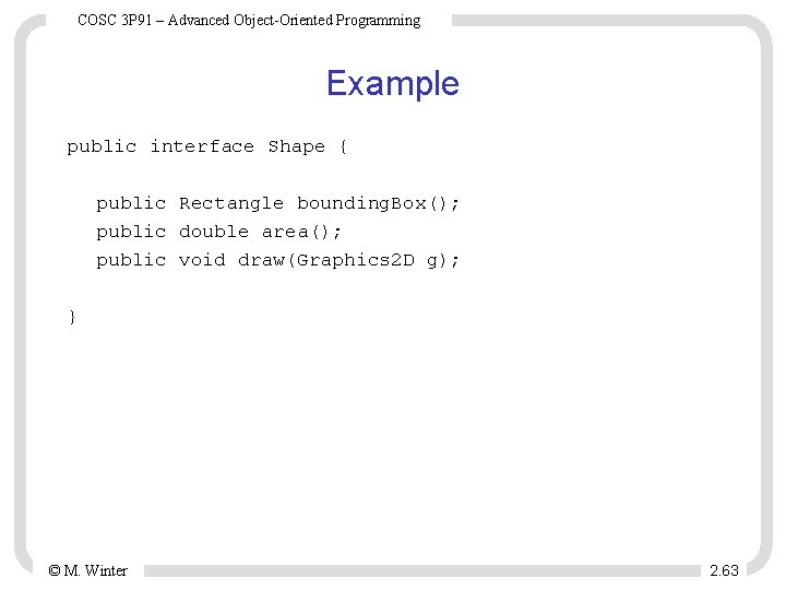 COSC 3 P 91 – Advanced Object-Oriented Programming Example public interface Shape { public