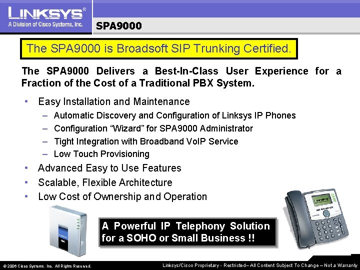 SPA 9000 The SPA 9000 is Broadsoft SIP Trunking Certified. The SPA 9000 Delivers