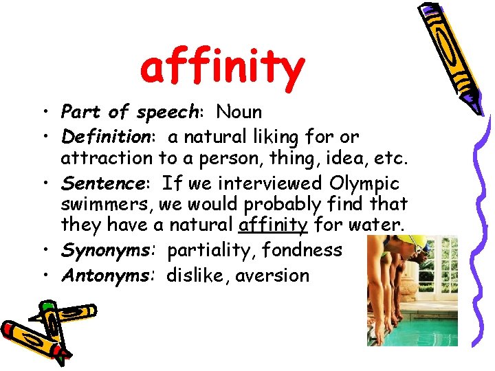 affinity • Part of speech: Noun • Definition: a natural liking for or attraction