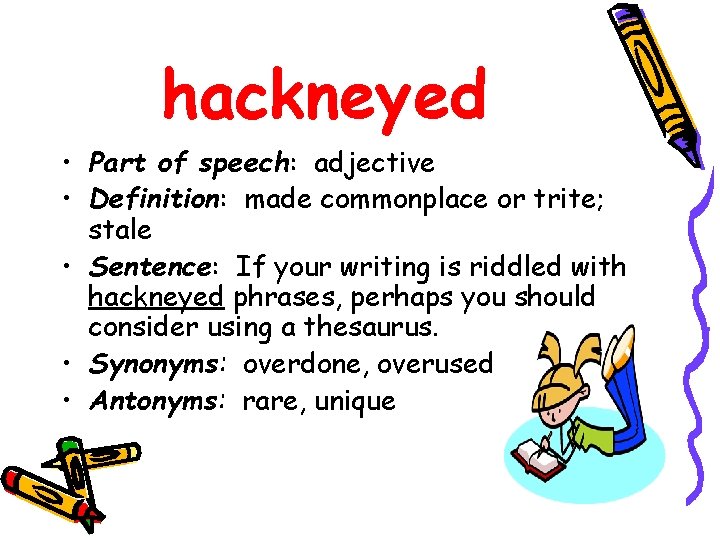 hackneyed • Part of speech: adjective • Definition: made commonplace or trite; stale •