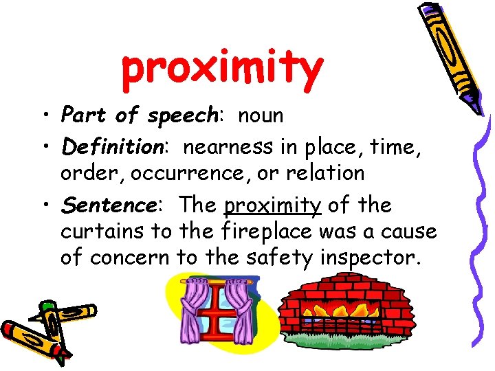 proximity • Part of speech: noun • Definition: nearness in place, time, order, occurrence,