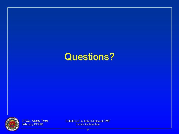 Questions? HPCA, Austin, Texas February 13 2006 Bullet. Proof: A Defect-Tolerant CMP Switch Architecture