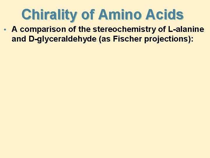 Chirality of Amino Acids • A comparison of the stereochemistry of L-alanine and D-glyceraldehyde