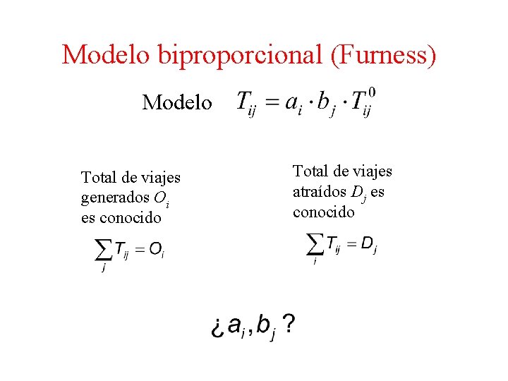 Modelo biproporcional (Furness) Modelo Total de viajes generados Oi es conocido Total de viajes