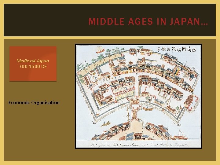 MIDDLE AGES IN JAPAN… Medieval Japan 700 -1500 CE Economic Organisation 