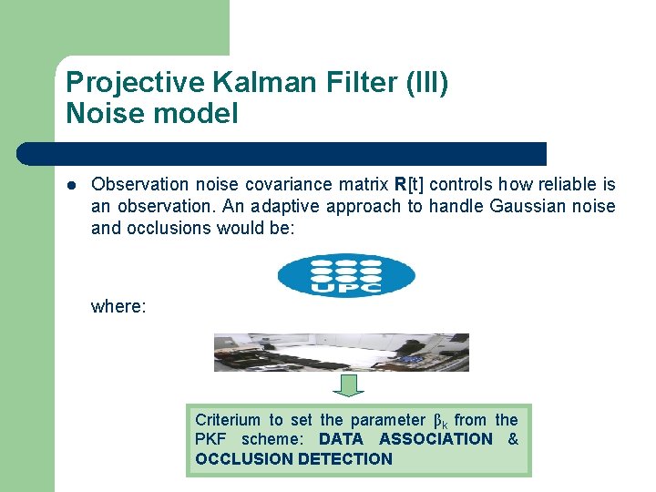 Projective Kalman Filter (III) Noise model l Observation noise covariance matrix R[t] controls how