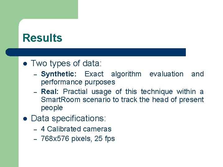 Results l Two types of data: – – l Synthetic: Exact algorithm evaluation and