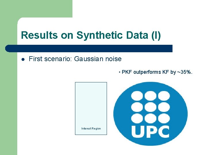 Results on Synthetic Data (I) l First scenario: Gaussian noise • PKF outperforms KF