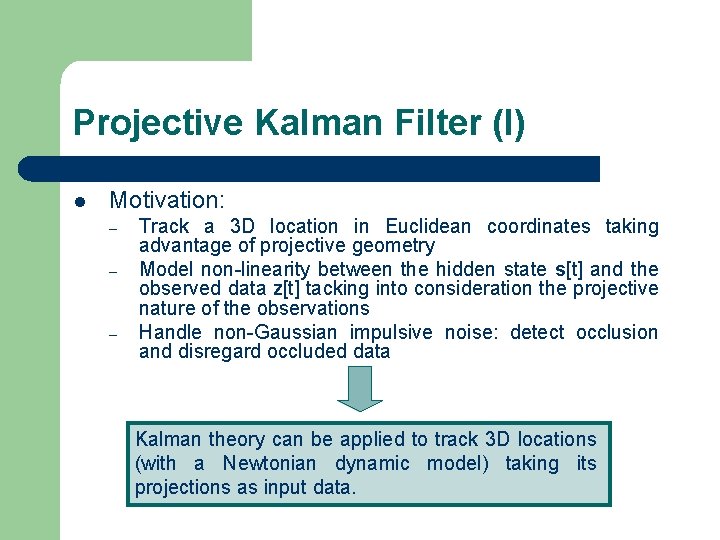Projective Kalman Filter (I) l Motivation: – – – Track a 3 D location