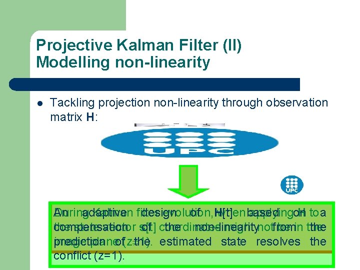 Projective Kalman Filter (II) Modelling non-linearity l Tackling projection non-linearity through observation matrix H: