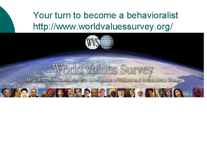 Your turn to become a behavioralist http: //www. worldvaluessurvey. org/ 