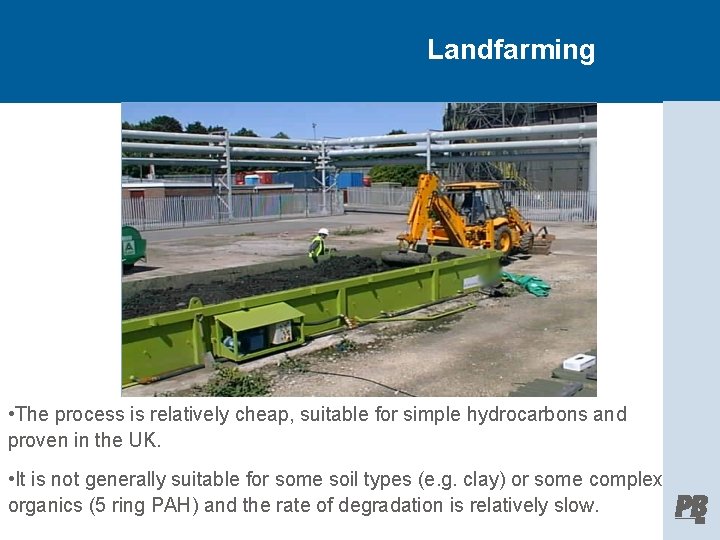 Landfarming • The process is relatively cheap, suitable for simple hydrocarbons and proven in